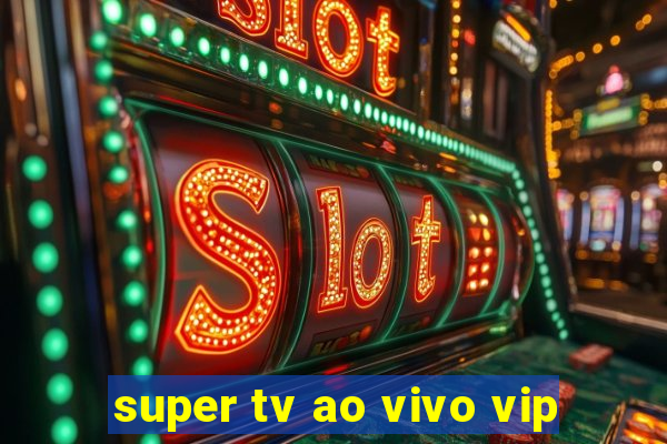 super tv ao vivo vip